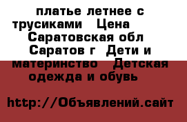 платье летнее с трусиками › Цена ­ 150 - Саратовская обл., Саратов г. Дети и материнство » Детская одежда и обувь   